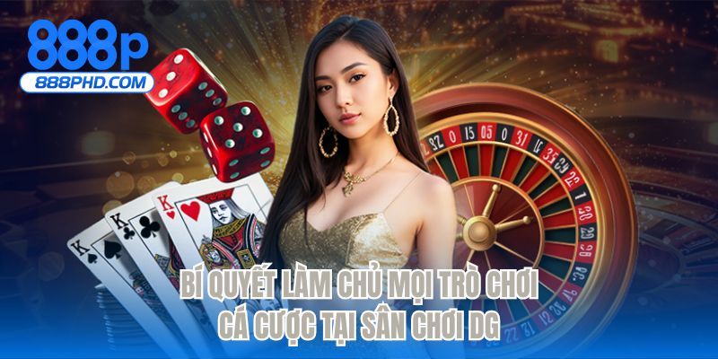 Bí quyết làm chủ mọi trò chơi cá cược tại sân chơi DG