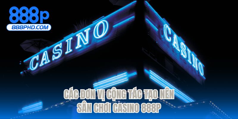 Các đơn vị cộng tác tạo nên sân chơi casino 888P