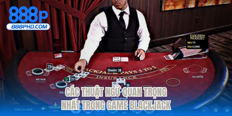 Các thuật ngữ quan trọng nhất trong game Blackjack