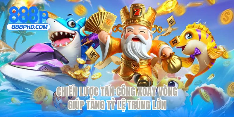 Chiến lược tấn công xoay vòng giúp tăng tỷ lệ trúng lớn