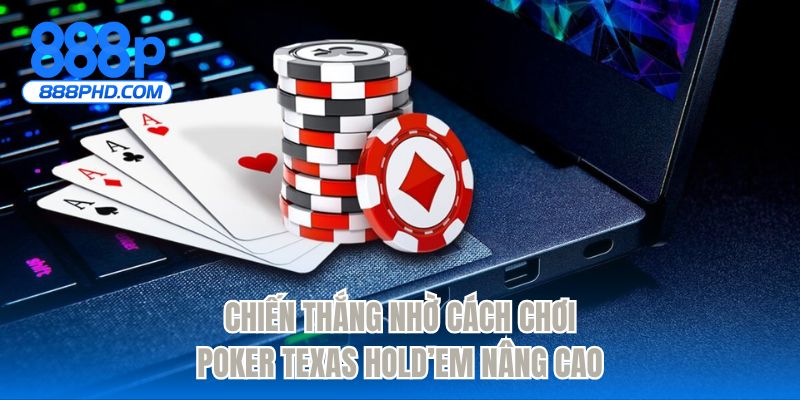 Chiến thắng nhờ cách chơi Poker Texas Hold’em nâng cao
