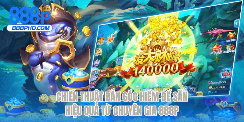 Chiến thuật bắn góc hiểm để săn hiệu quả từ chuyên gia 888P