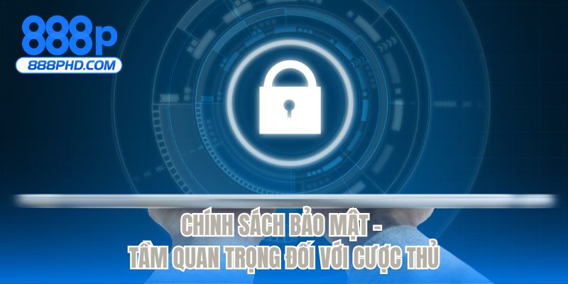 Chính sách bảo mật - Tầm quan trọng đối với cược thủ