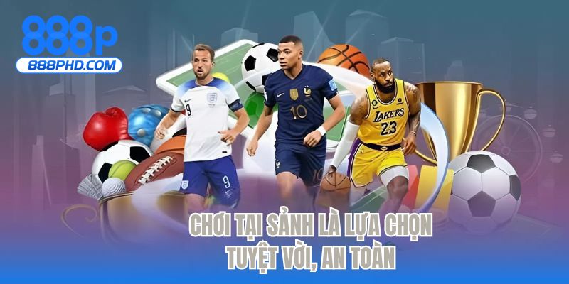 Chơi tại sảnh là lựa chọn tuyệt vời, an toàn