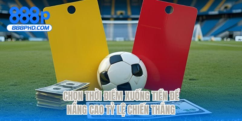 Chọn thời điểm xuống tiền để nâng cao tỷ lệ chiến thắng