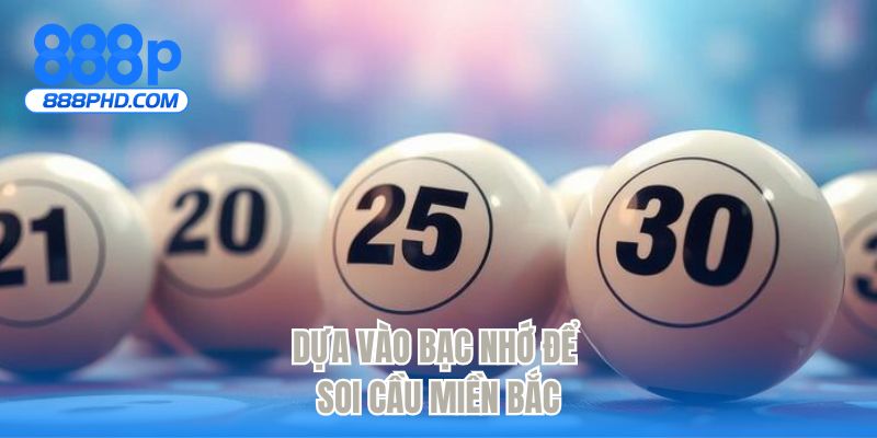 Dựa vào bạc nhớ để soi cầu miền Bắc