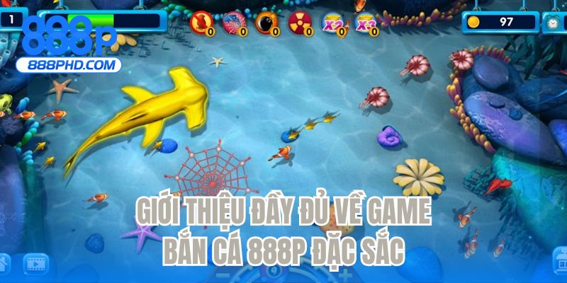 Giới thiệu đầy đủ về game bắn cá 888P đặc sắc