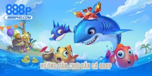 Hướng dẫn chơi bắn cá 888P