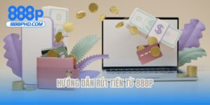 Hướng dẫn rút tiền từ 888P