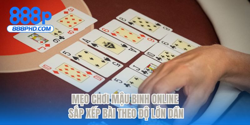 Mẹo chơi mậu binh online sắp xếp bài theo độ lớn dần