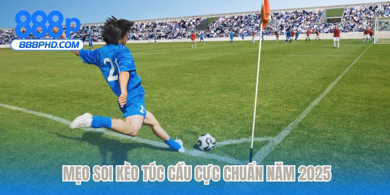 Mẹo soi kèo túc cầu cực chuẩn năm 2025