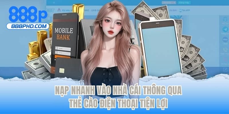 Nạp nhanh vào nhà cái thông qua thẻ cào điện thoại tiện lợi