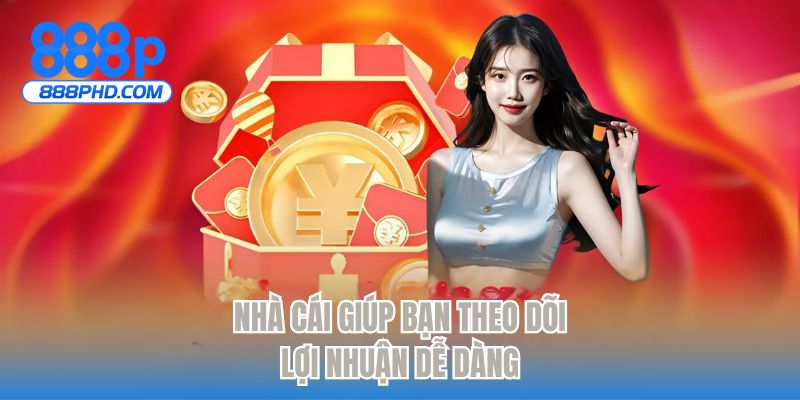 Nhà cái giúp bạn theo dõi lợi nhuận dễ dàng