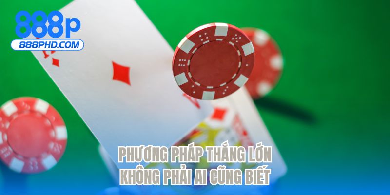 Phương pháp thắng lớn không phải ai cũng biết