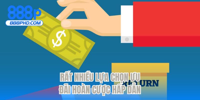 Rất nhiều lựa chọn ưu đãi hoàn cược hấp dẫn