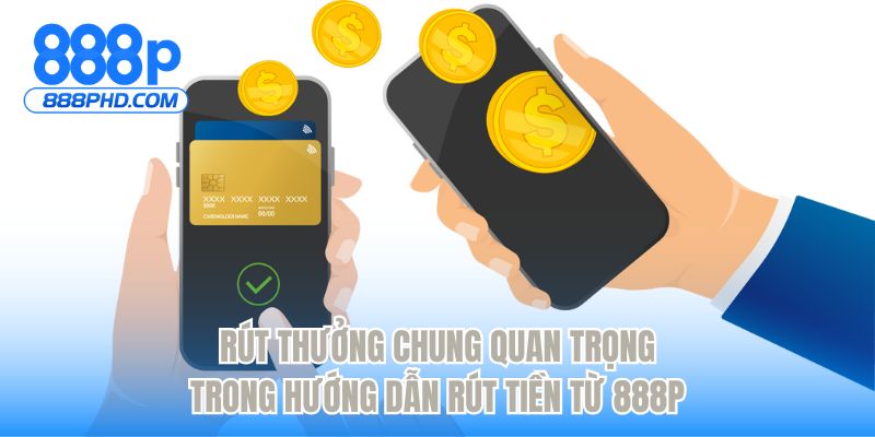 Rút thưởng chung quan trọng trong hướng dẫn rút tiền từ 888P