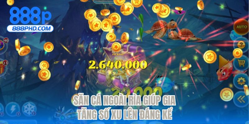 Săn cá ngoài rìa giúp gia tăng số xu lên đáng kể