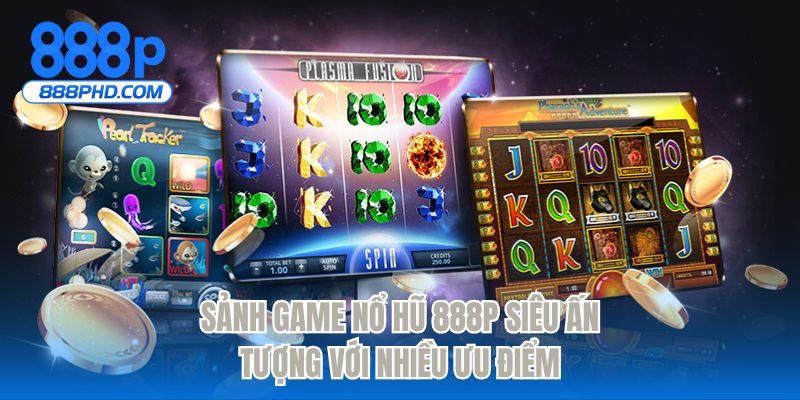 Sảnh game nổ hũ 888P siêu ấn tượng với nhiều ưu điểm