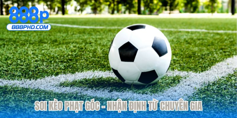 Soi kèo phạt góc - Nhận định từ chuyên gia