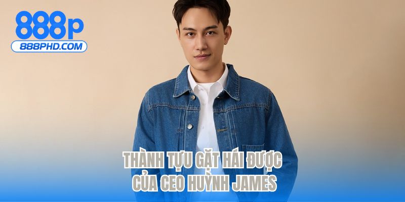 Thành tựu gặt hái được của CEO Huỳnh James