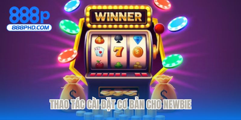 Thao tác cài đặt cơ bản cho Newbie