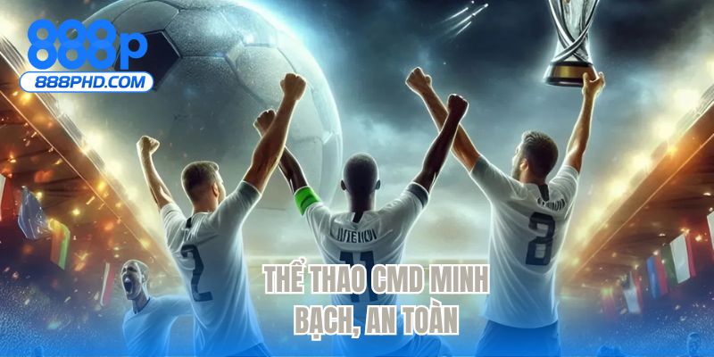 Thể thao CMD minh bạch, an toàn