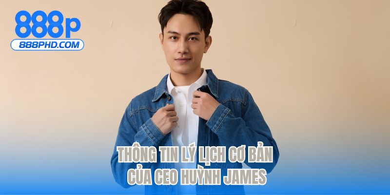 Thông tin lý lịch cơ bản của CEO Huỳnh James