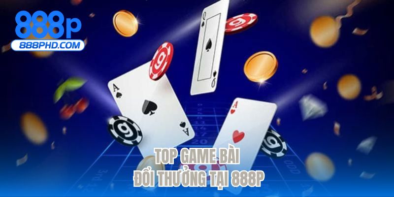 Top game bài đổi thưởng tại 888P