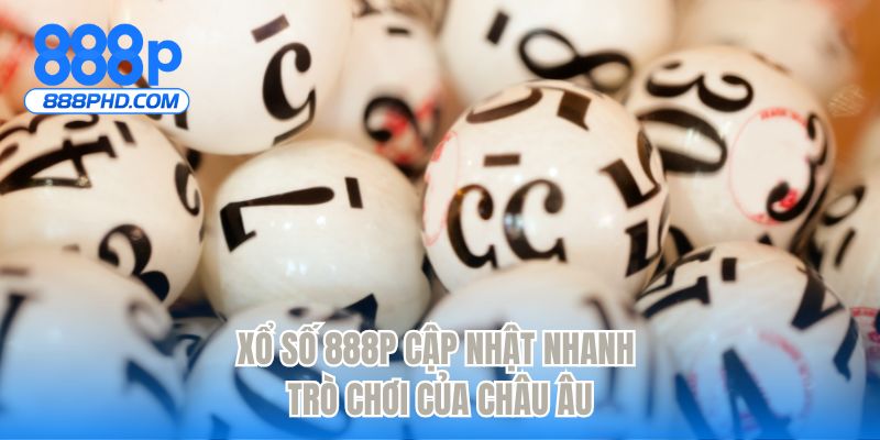 Xổ số 888P cập nhật nhanh trò chơi của Châu Âu