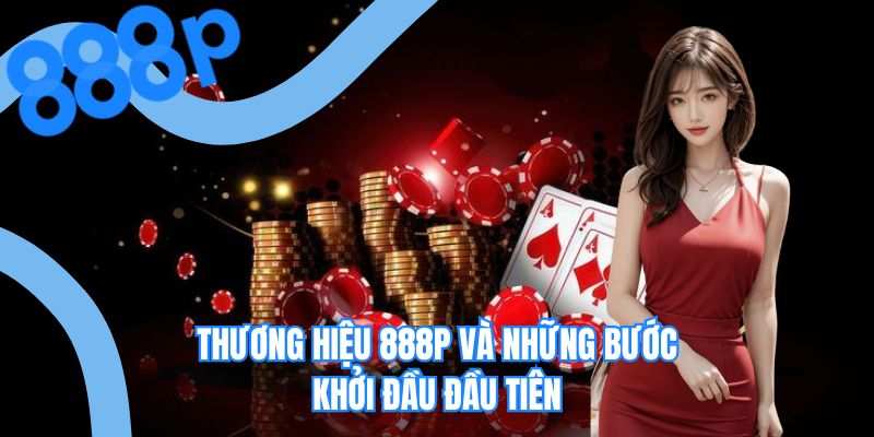 Thương hiệu 888P và những bước khởi đầu đầu tiên