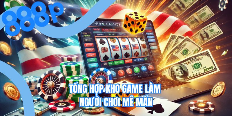 Tổng hợp kho game làm người chơi mê mẩn