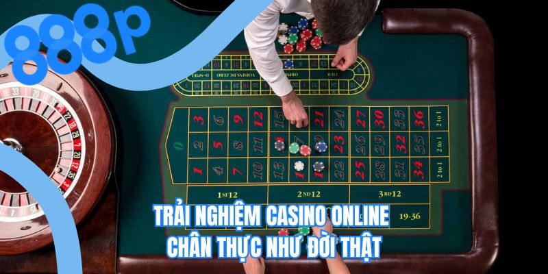 Trải nghiệm casino online chân thực như đời thật